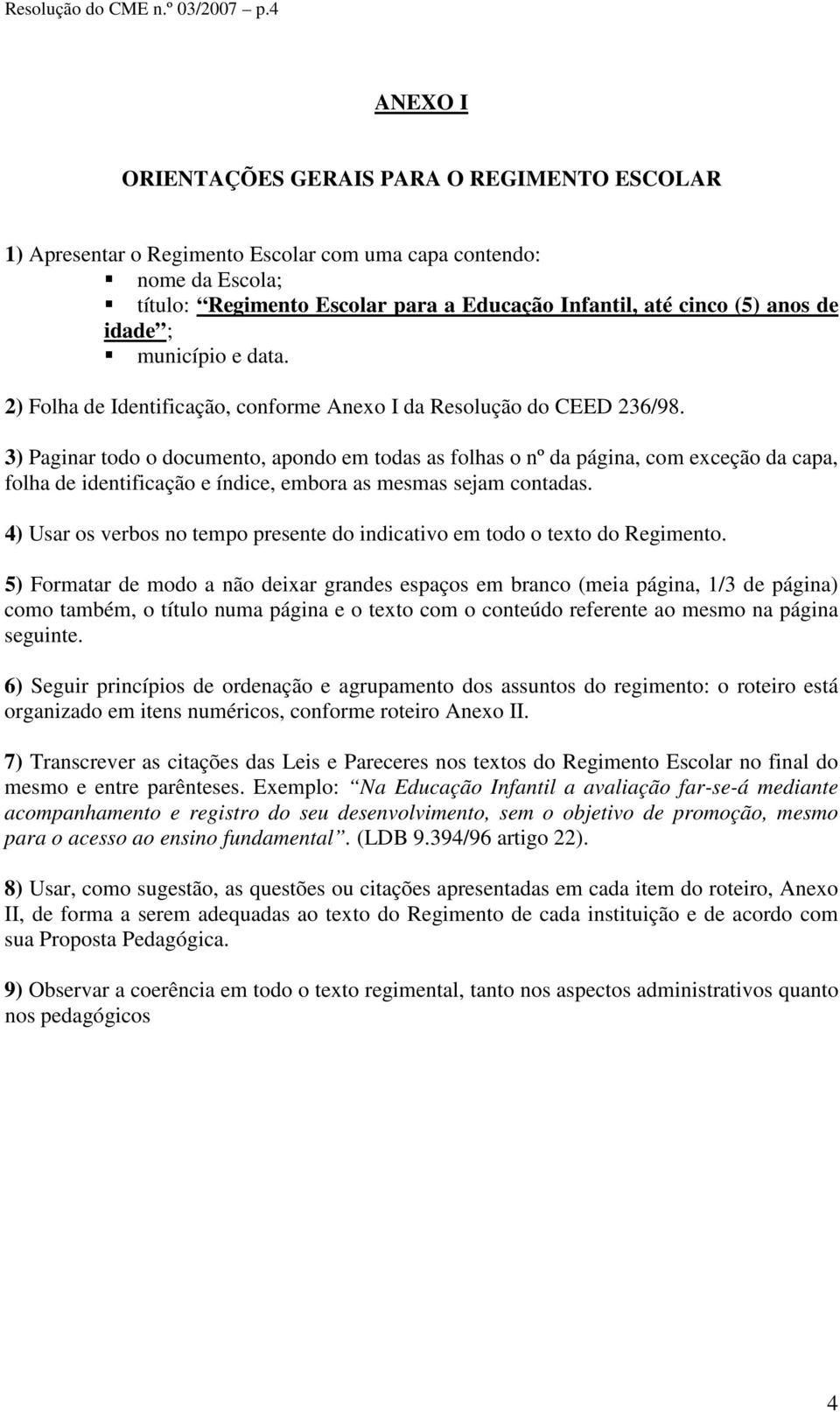 de idade ; município e data. 2) Folha de Identificação, conforme Anexo I da Resolução do CEED 236/98.