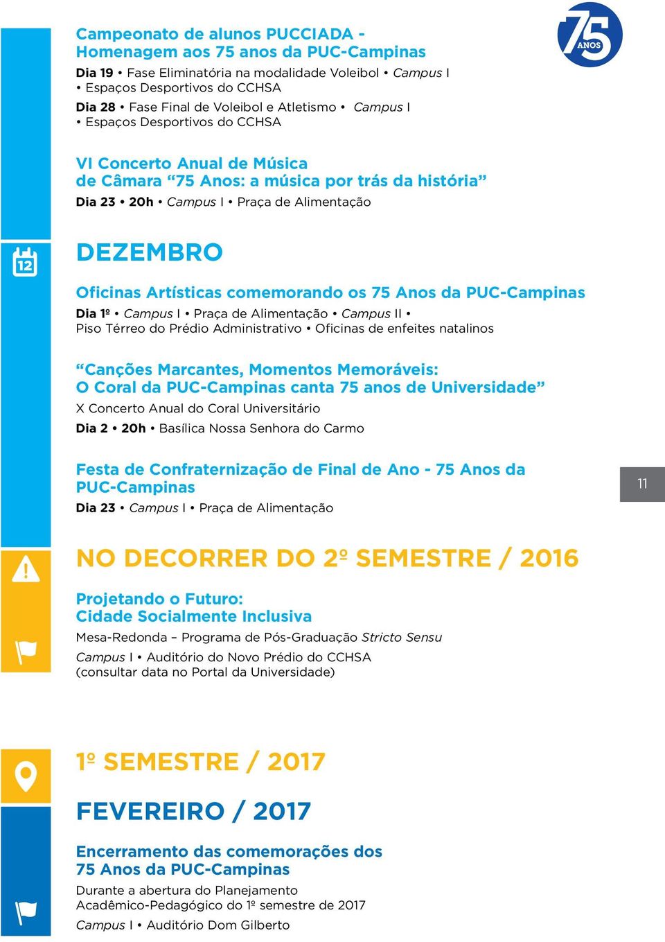 os 75 Anos da PUC-Campinas Dia 1º Campus I Praça de Alimentação Campus II Piso Térreo do Prédio Administrativo Oficinas de enfeites natalinos Canções Marcantes, Momentos Memoráveis: O Coral da