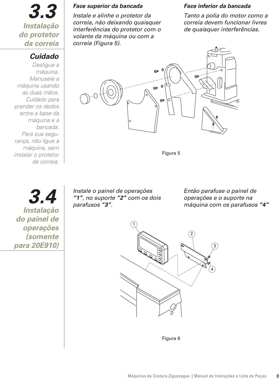 4 Instalação do painel de operações (somente para 0E90) Face superior da bancada Instale e alinhe o protetor da correia, não deixando quaisquer interferências do protetor com o volante da