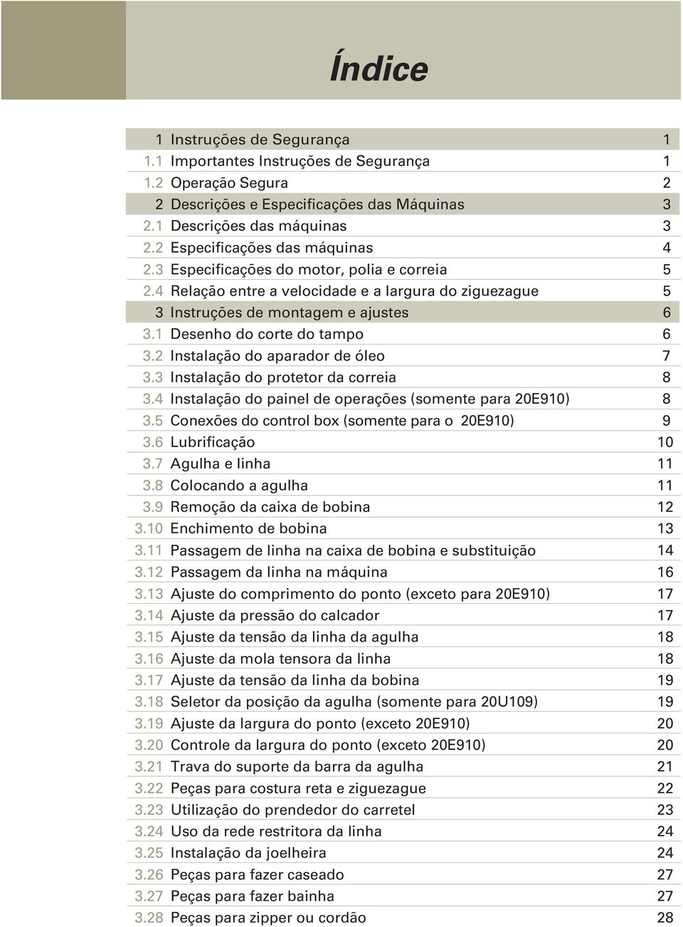 Instalação do aparador de óleo 7 3.3 Instalação do protetor da correia 8 3.4 Instalação do painel de operações (somente para 0E90) 8 3.5 Conexões do control box (somente para o 0E90) 9 3.