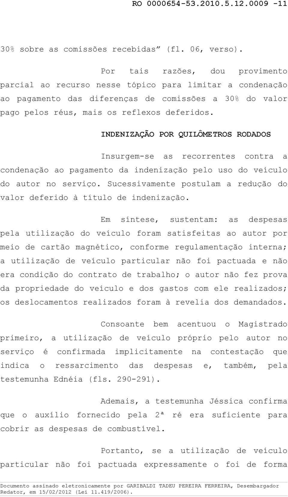 INDENIZAÇÃO POR QUILÔMETROS RODADOS Insurgem-se as recorrentes contra a condenação ao pagamento da indenização pelo uso do veículo do autor no serviço.