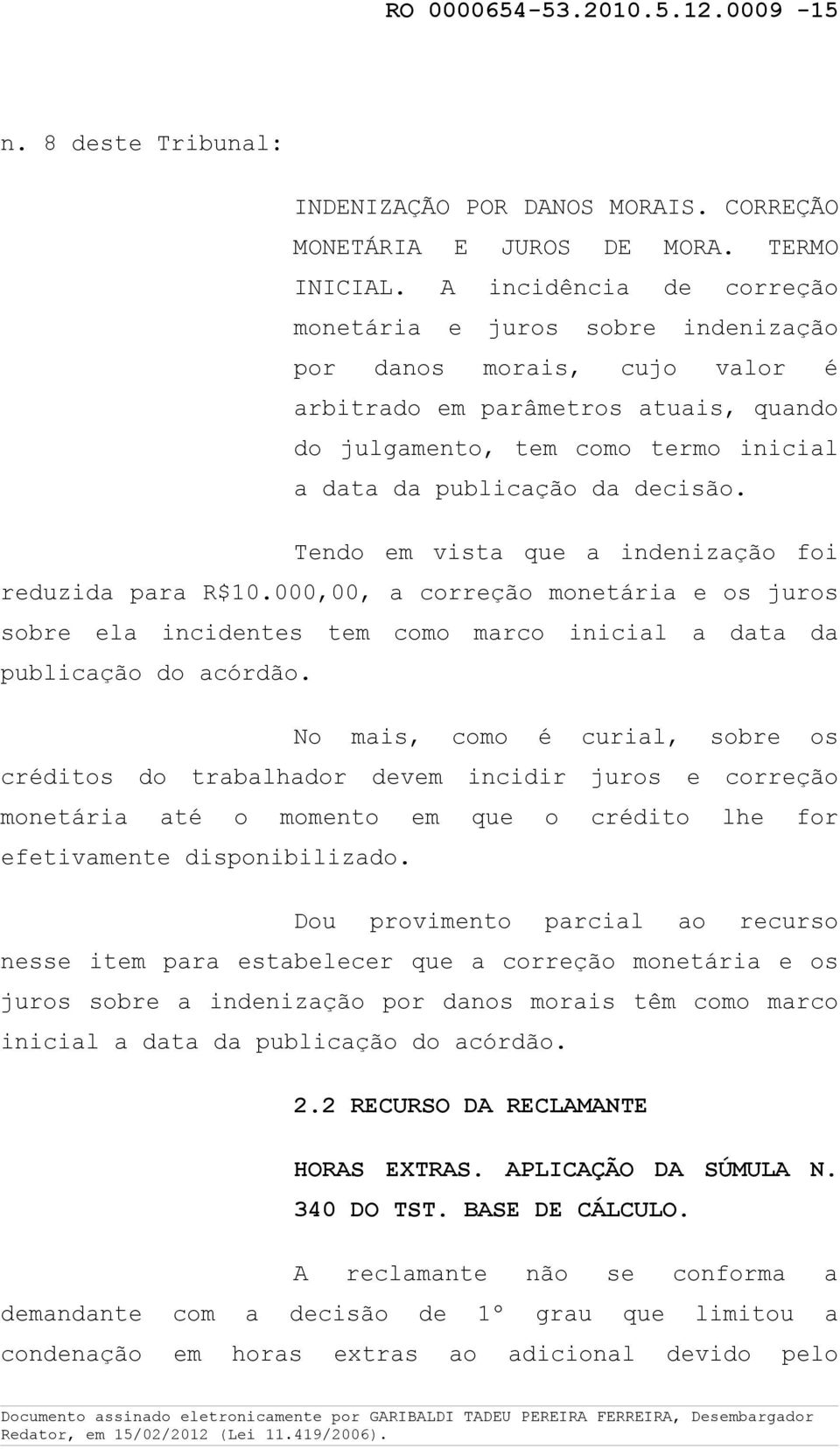 decisão. Tendo em vista que a indenização foi reduzida para R$10.000,00, a correção monetária e os juros sobre ela incidentes tem como marco inicial a data da publicação do acórdão.