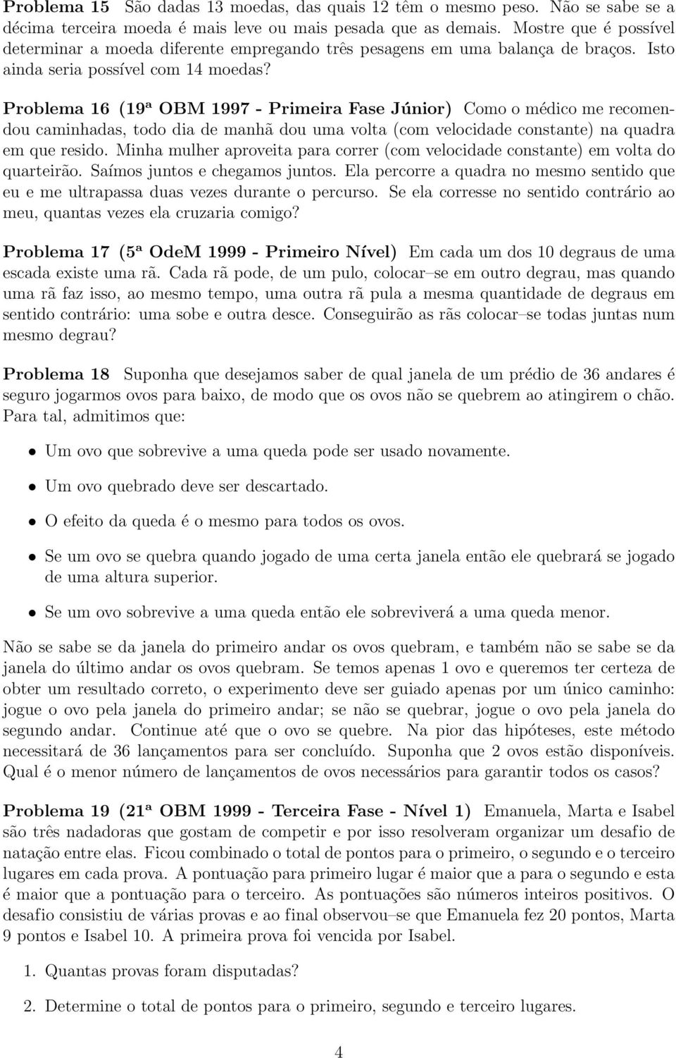 Problema 16 (19 a OBM 1997 - Primeira Fase Júnior) Como o médico me recomendou caminhadas, todo dia de manhã dou uma volta (com velocidade constante) na quadra em que resido.