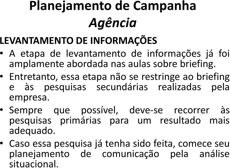 Entretanto, essa etapa não se restringe ao briefing e às pesquisas secundárias realizadas pela empresa.