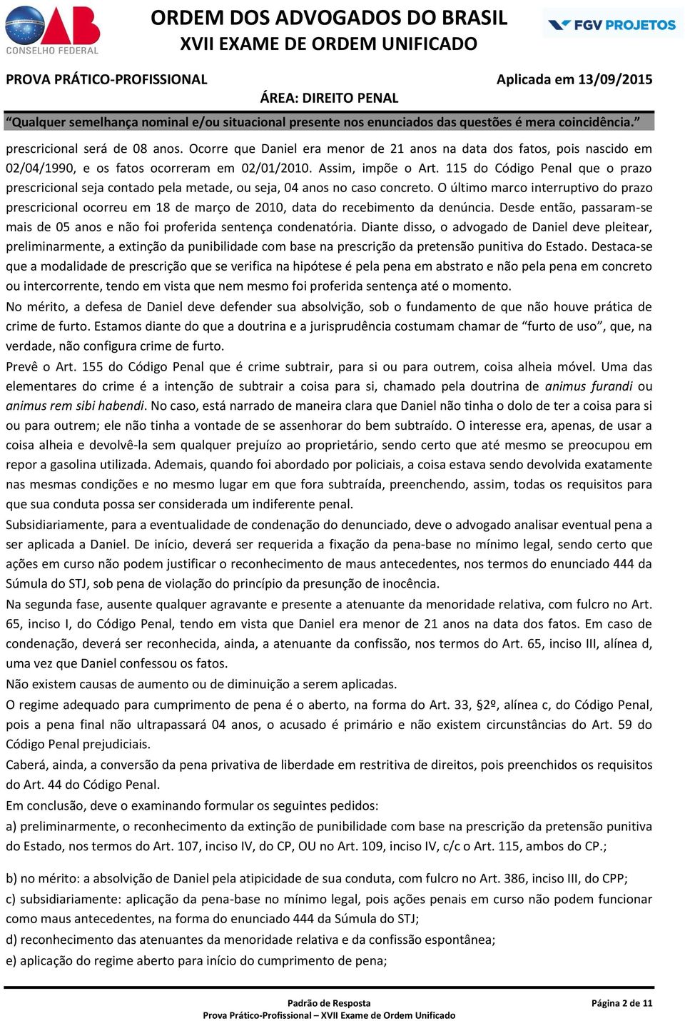 O último marco interruptivo do prazo prescricional ocorreu em 18 de março de 2010, data do recebimento da denúncia. Desde então, passaram-se mais de 05 anos e não foi proferida sentença condenatória.