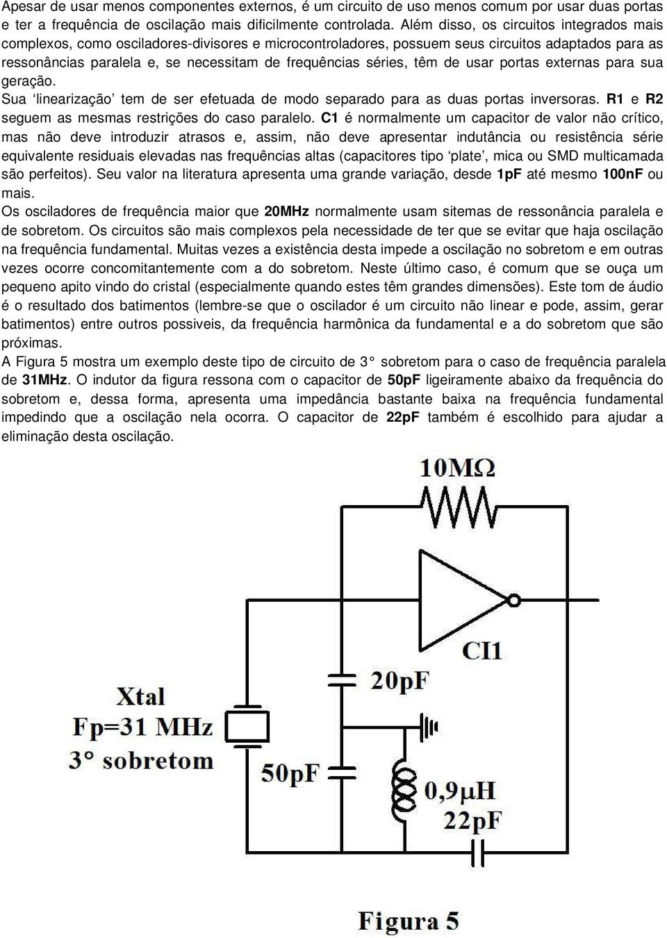 séries, têm de usar portas externas para sua geração. Sua linearização tem de ser efetuada de modo separado para as duas portas inversoras. R1 e R2 seguem as mesmas restrições do caso paralelo.