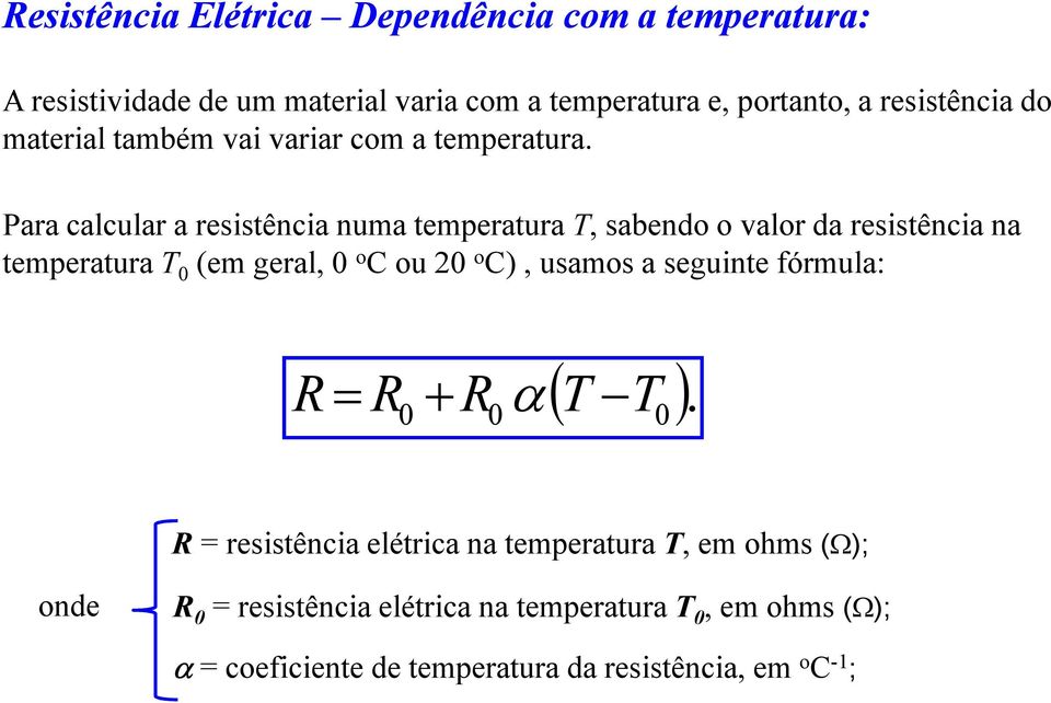 Para calcular a resstênca numa temperatura T, sabendo o valor da resstênca na temperatura T 0 (em geral, 0 o C ou 20 o C),