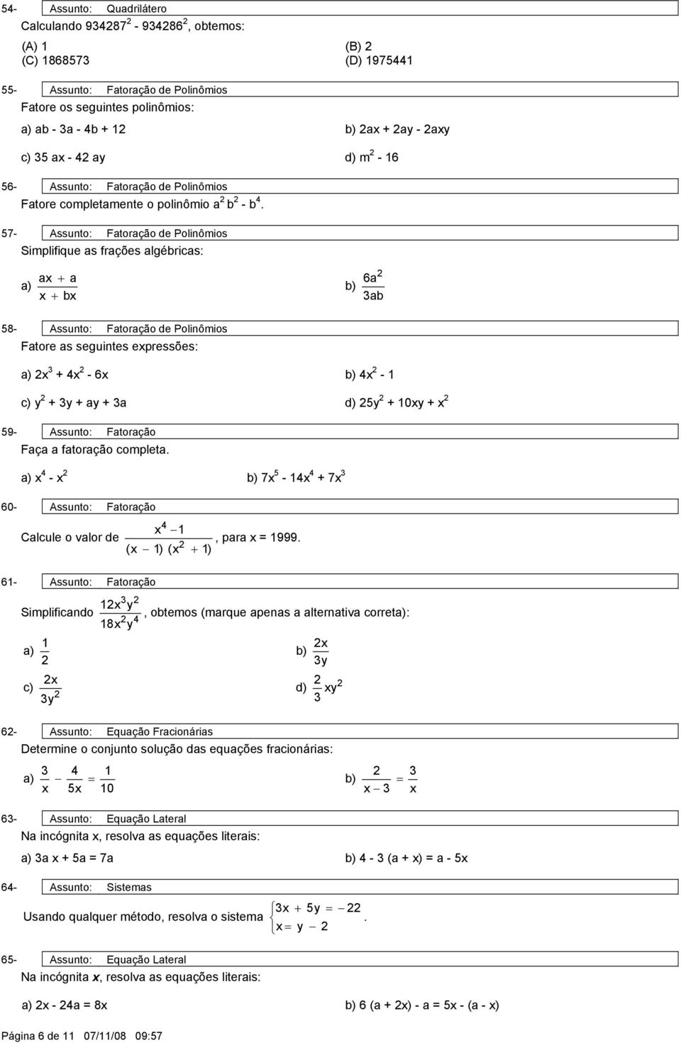 7- ssunto: Fatoração de Polinômios Simplifique as frações algébricas: a) a a b 6a ab 8- ssunto: Fatoração de Polinômios Fatore as seguintes epressões: a) - 6 - c) y y ay a d) y 0y 9- ssunto: