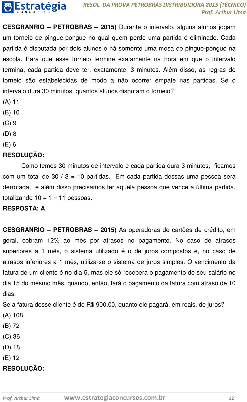 Para que esse torneio termine exatamente na hora em que o intervalo termina, cada partida deve ter, exatamente, 3 minutos.