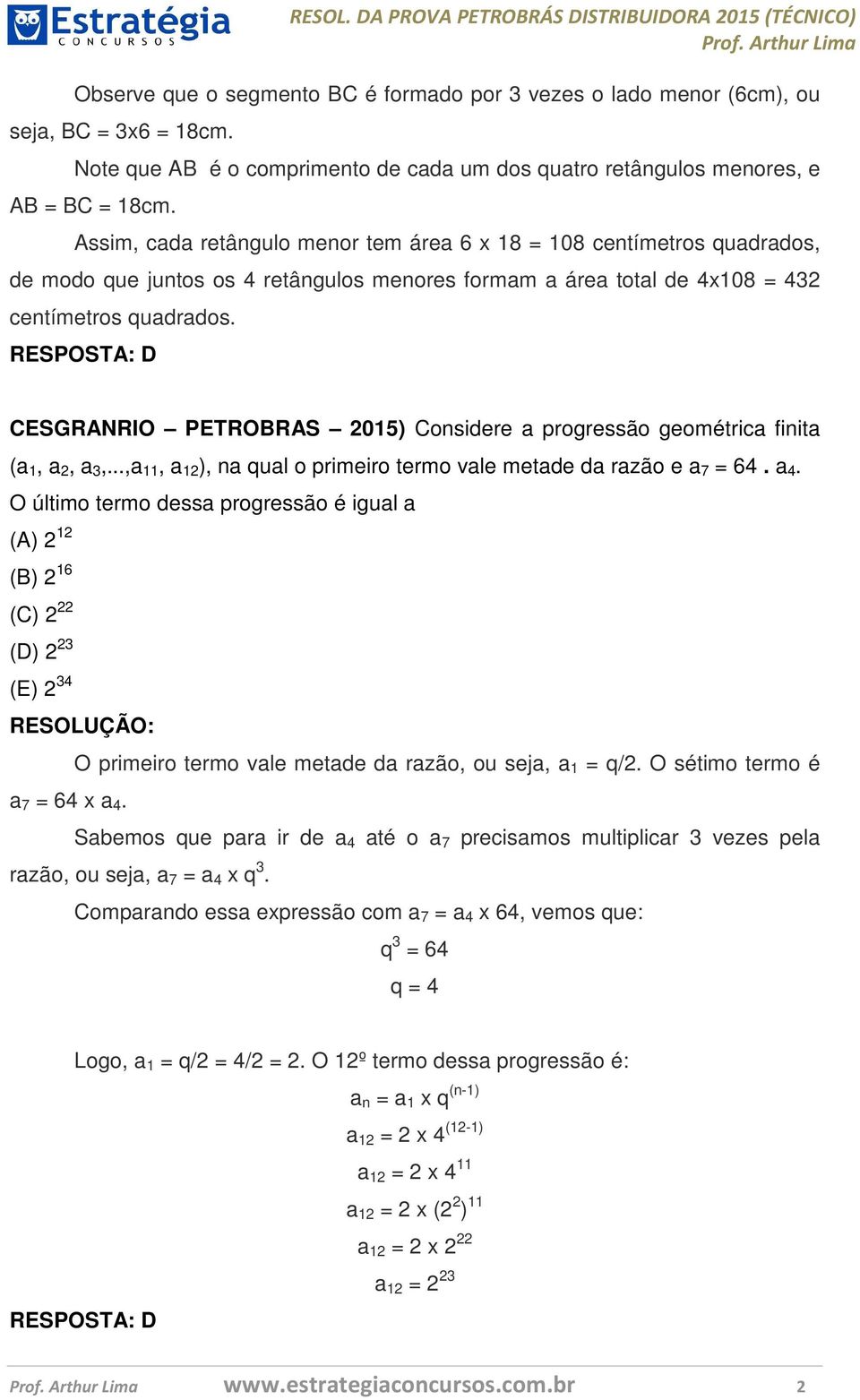 RESPOSTA: D CESGRANRIO PETROBRAS 2015) Considere a progressão geométrica finita (a 1, a 2, a 3,...,a 11, a 12 ), na qual o primeiro termo vale metade da razão e a 7 = 64. a 4.