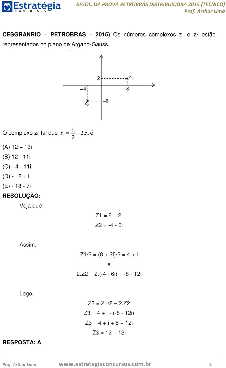 z2 é 2 (A) 12 + 13i (B) 12-11i (C) - 4-11i (D) - 18 + i (E) - 18-7i Veja que: Z1 = 8 + 2i Z2 = -4-6i