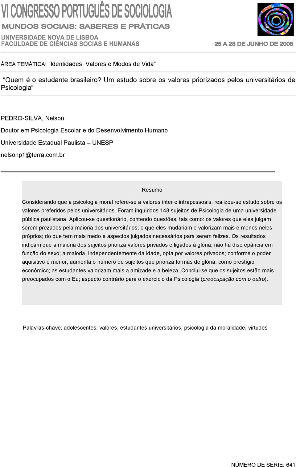 nelsonp1@terra.com.br Resumo Considerando que a psicologia moral refere-se a valores inter e intrapessoais, realizou-se estudo sobre os valores preferidos pelos universitários.