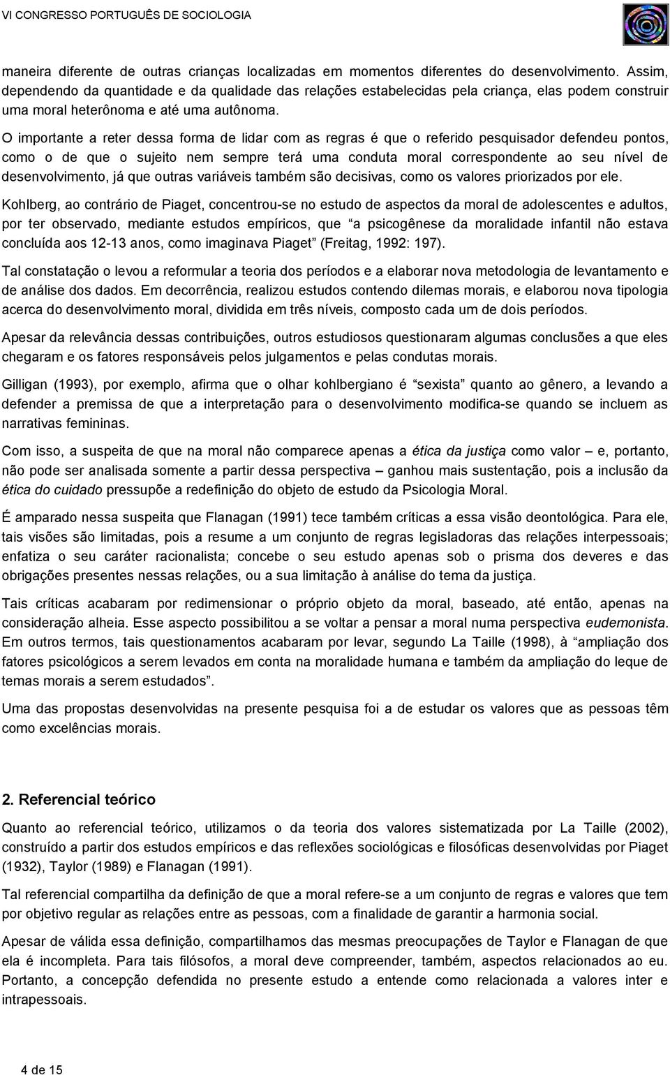 O importante a reter dessa forma de lidar com as regras é que o referido pesquisador defendeu pontos, como o de que o sujeito nem sempre terá uma conduta moral correspondente ao seu nível de