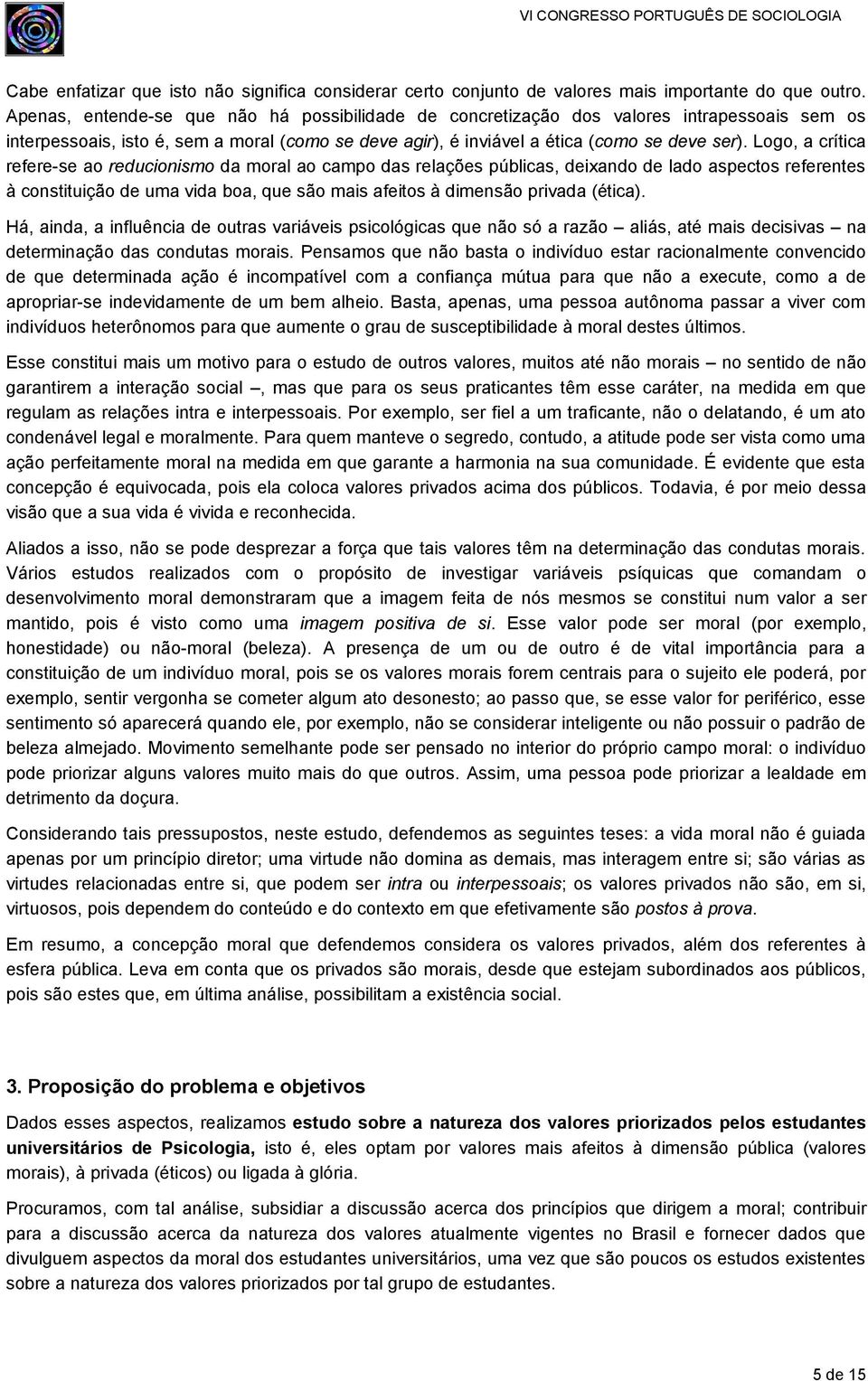 Logo, a crítica refere-se ao reducionismo da moral ao campo das relações públicas, deixando de lado aspectos referentes à constituição de uma vida boa, que são mais afeitos à dimensão privada (ética).