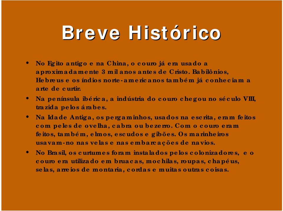 Na Idade Antiga, os pergaminhos, usados na escrita, eram feitos com peles de ovelha, cabra ou bezerro. Com o couro eram feitos, também, elmos, escudos e gibões.