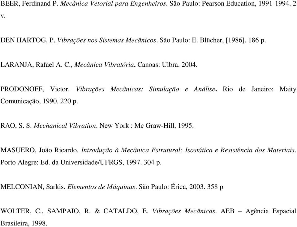 New York : Mc Graw-Hill, 1995. MASUERO, João Ricardo. Itrodução à Mecâica Estrutural: Isostática e Resistêcia dos Materiais. Porto Alegre: Ed. da Uiversidade/UFRGS, 1997. 304 p.