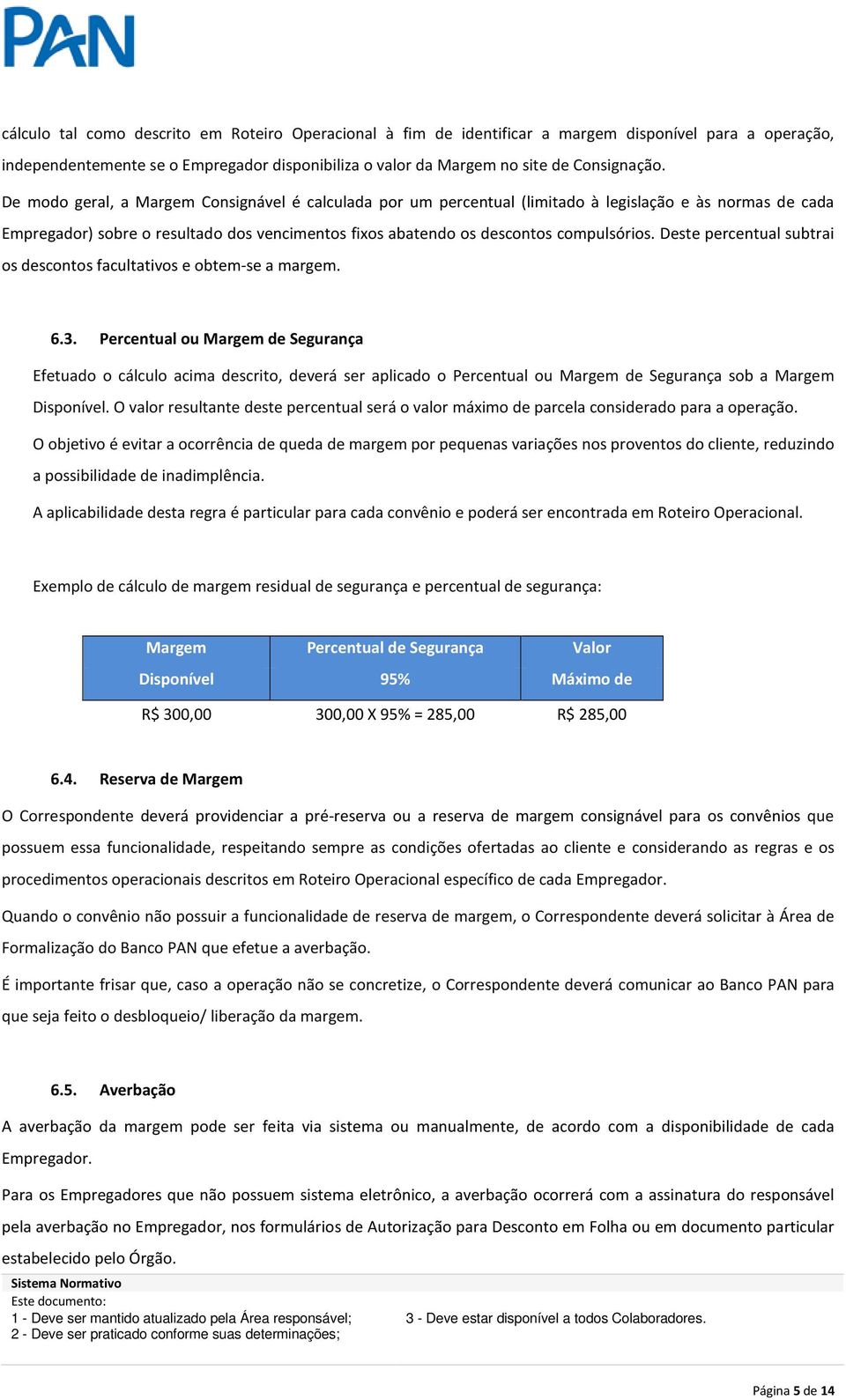 Deste percentual subtrai os descontos facultativos e obtem-se a margem. 6.3.