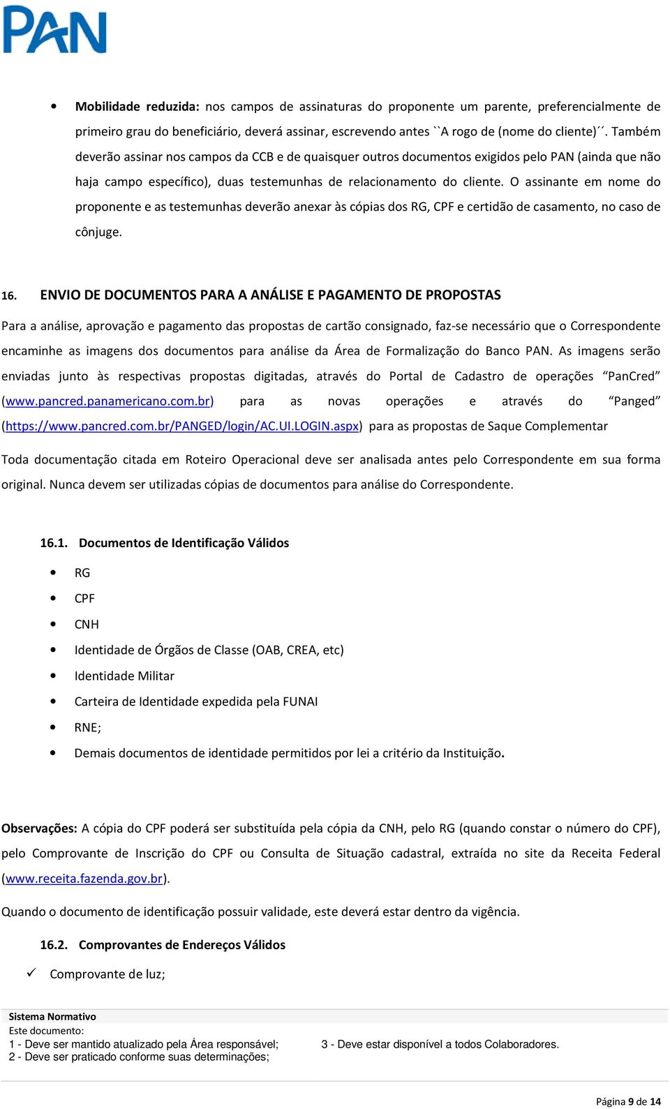 O assinante em nome do proponente e as testemunhas deverão anexar às cópias dos RG, CPF e certidão de casamento, no caso de cônjuge. 16.