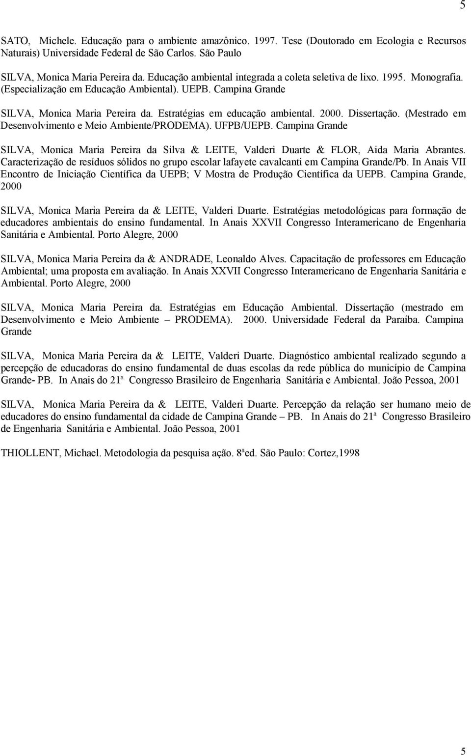 Estratégias em educação ambiental. 2000. Dissertação. (Mestrado em Desenvolvimento e Meio Ambiente/PRODEMA). UFPB/UEPB.