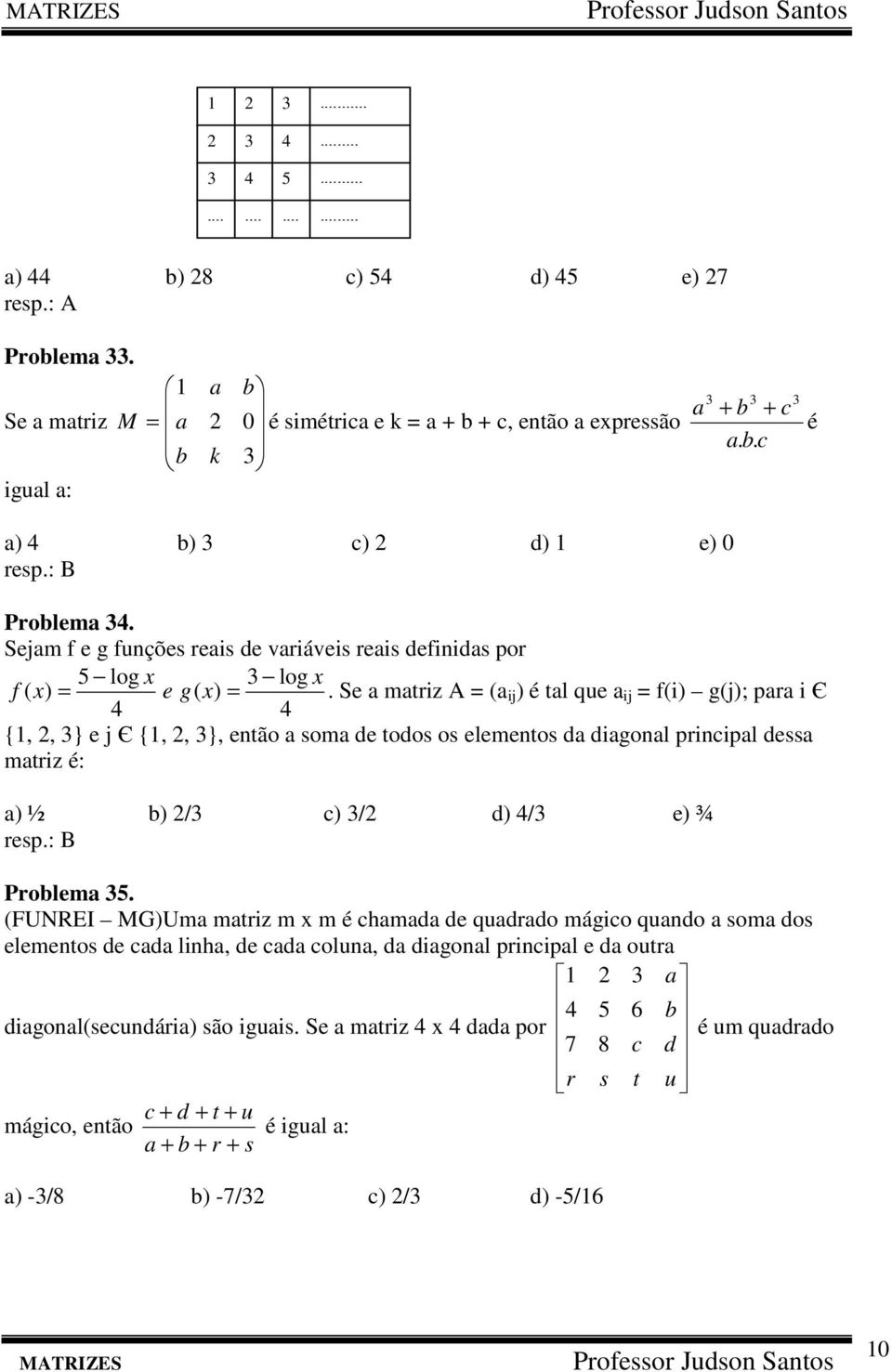 Se mtriz A ( ) é tl que f(i) g(j); pr i Є {,, } e j Є {,, }, etão som de todos os elemetos d digol pricipl dess mtriz é: ) ½ b) / c) / d) / e) ¾ resp.: B Problem 5.