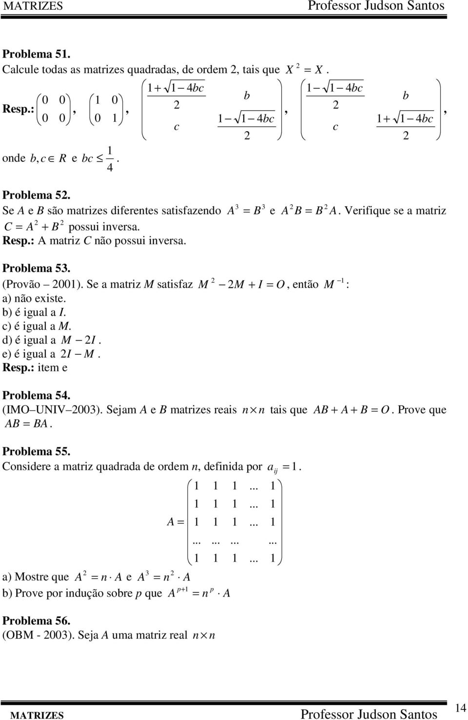 Se mtriz M stisfz ) ão existe. b) é igul I. c) é igul M. d) é igul M I. e) é igul I M. Resp.: item e M M + I O, etão M : Problem 5. (IMO UNIV ).