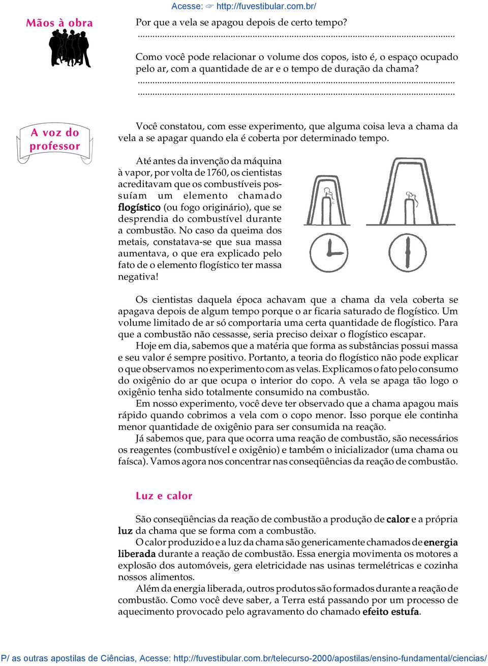 A voz do professor Você constatou, com esse experimento, que alguma coisa leva a da vela a se apagar quando ela é coberta por determinado tempo.