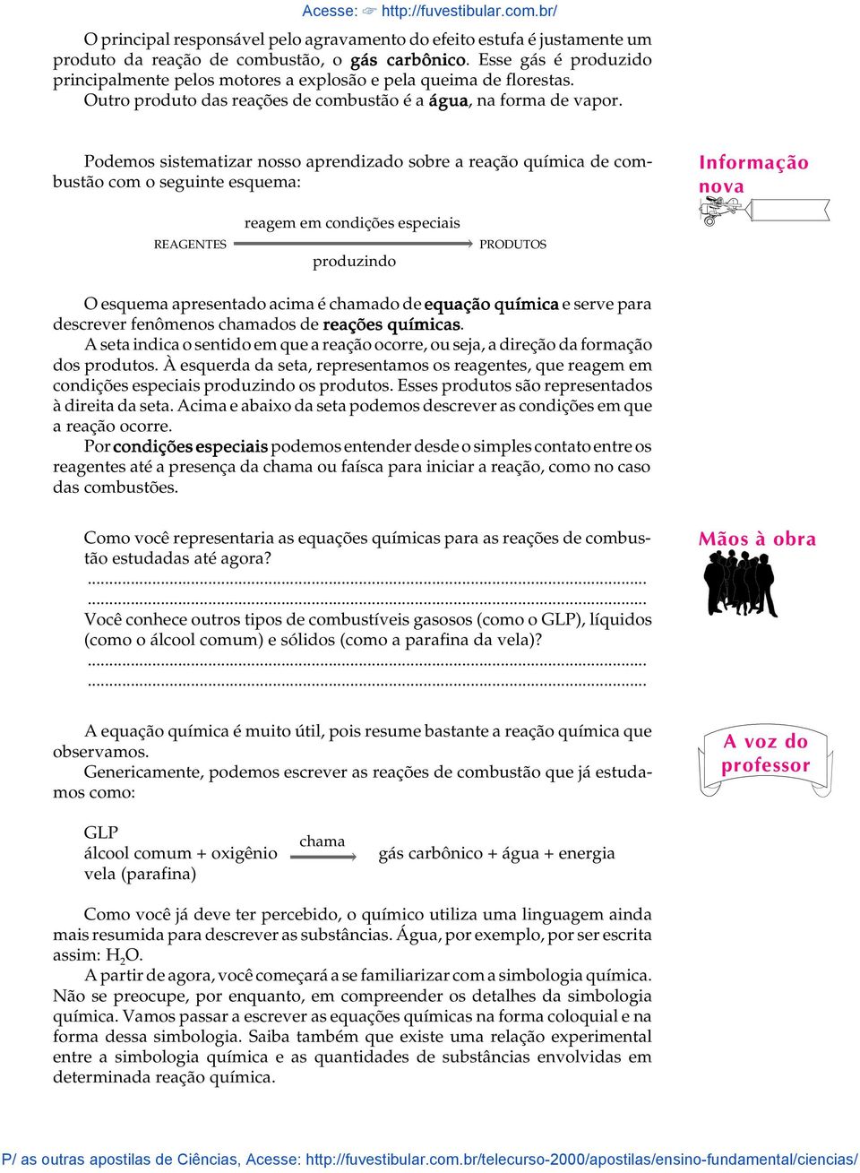 Podemos sistematizar nosso aprendizado sobre a reação química de combustão com o seguinte esquema: Informação nova reagem em condições especiais produzindo REAGENTES PRODUTOS O esquema apresentado