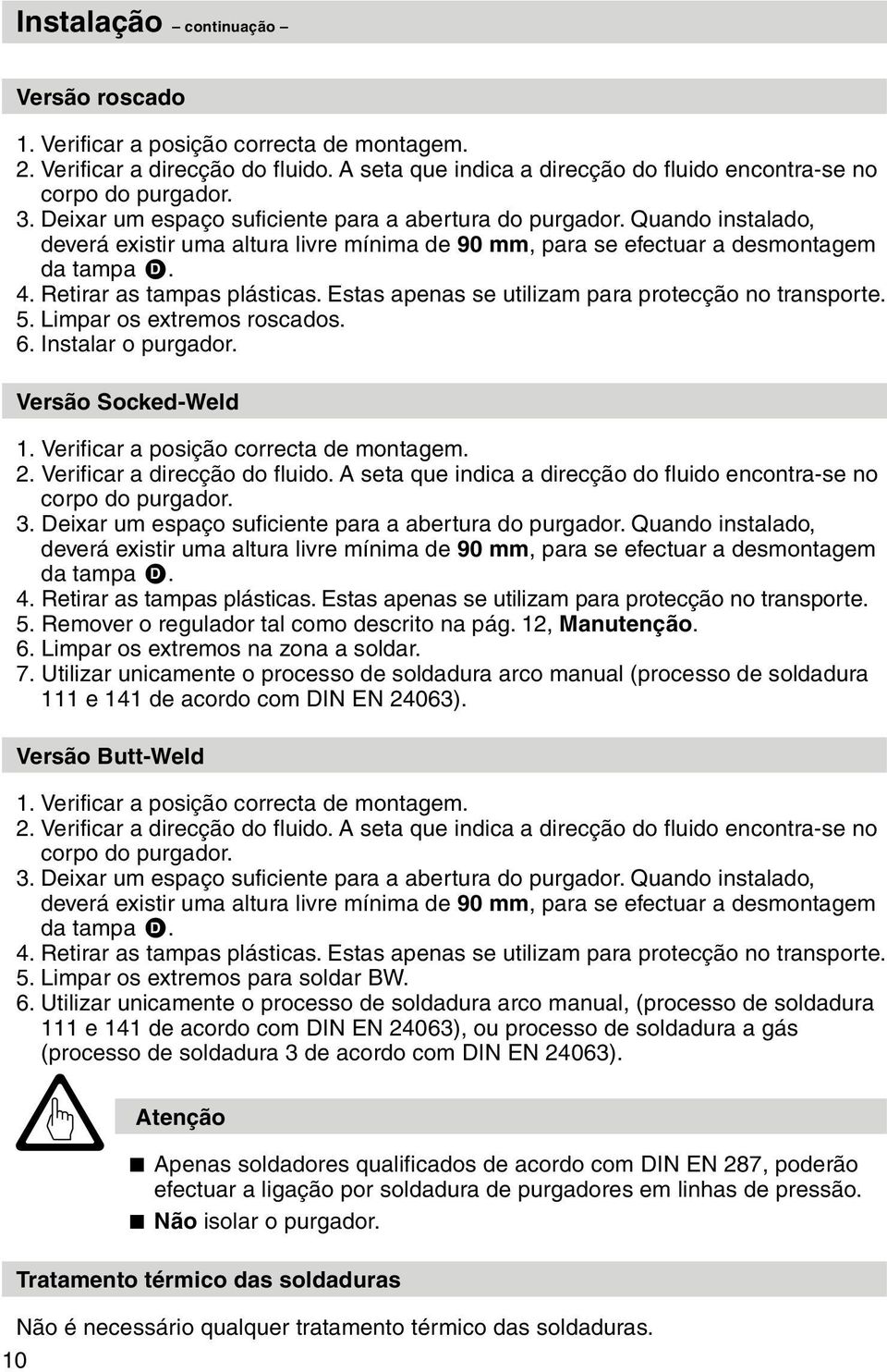 Estas apenas se utilizam para protecção no transporte. 5. Limpar os extremos roscados. 6. Instalar o purgador. Versão Socked-Weld 1. Verificar a posição correcta de montagem. 2.