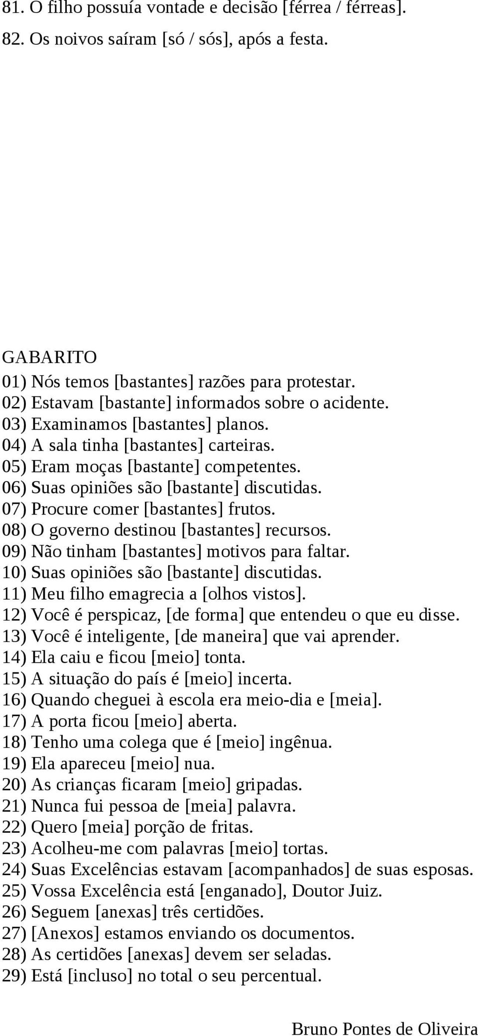 06) Suas opiniões são [bastante] discutidas. 07) Procure comer [bastantes] frutos. 08) O governo destinou [bastantes] recursos. 09) Não tinham [bastantes] motivos para faltar.