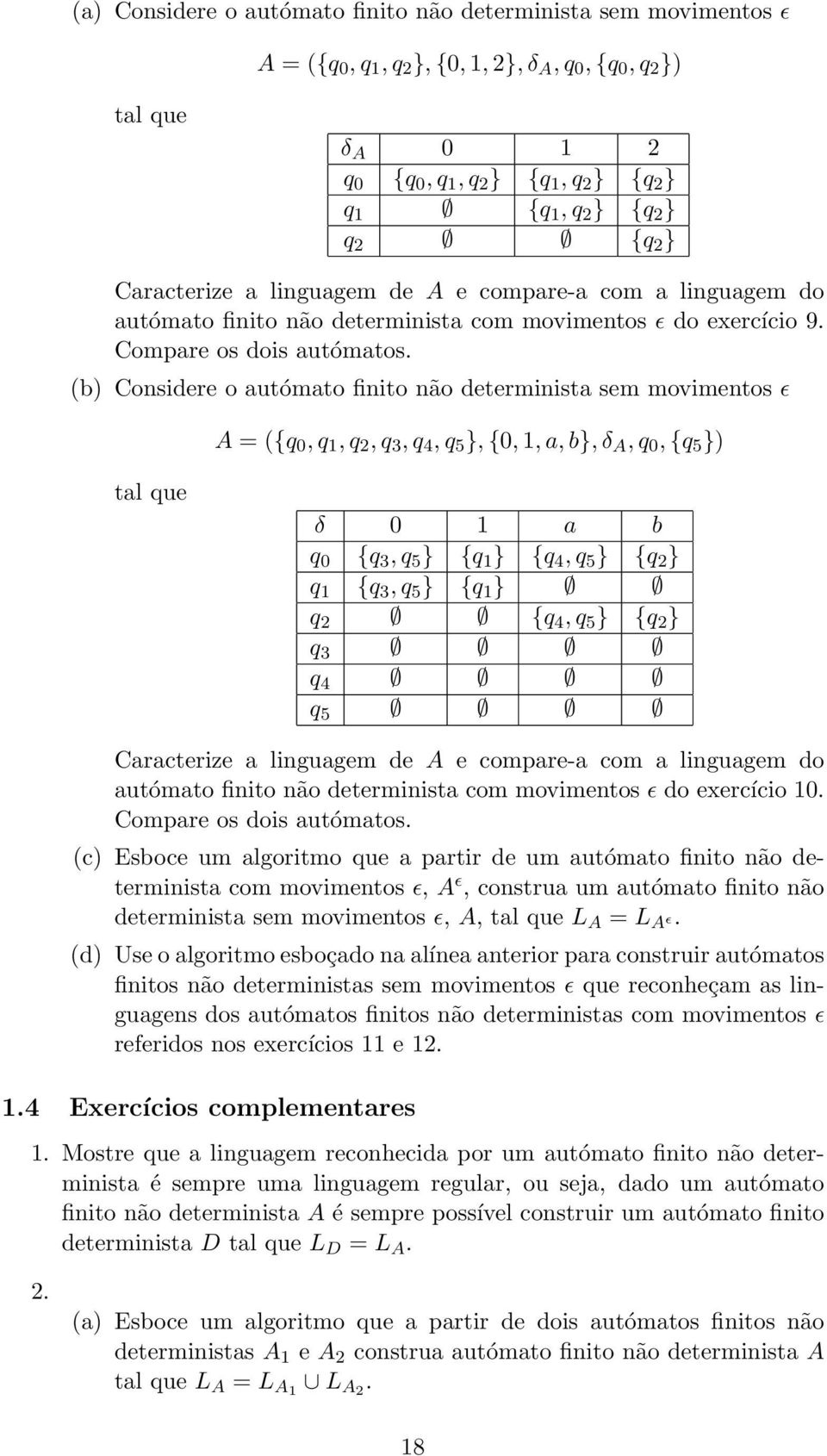 (b) Considere o autómato finito não determinista sem movimentos ɛ A = ({q 0, q 1, q 2, q 3, q 4, q 5 }, {0, 1, a, b}, δ A, q 0, {q 5 }) tal que δ 0 1 a b q 0 {q 3, q 5 } {q 1 } {q 4, q 5 } {q 2 } q 1
