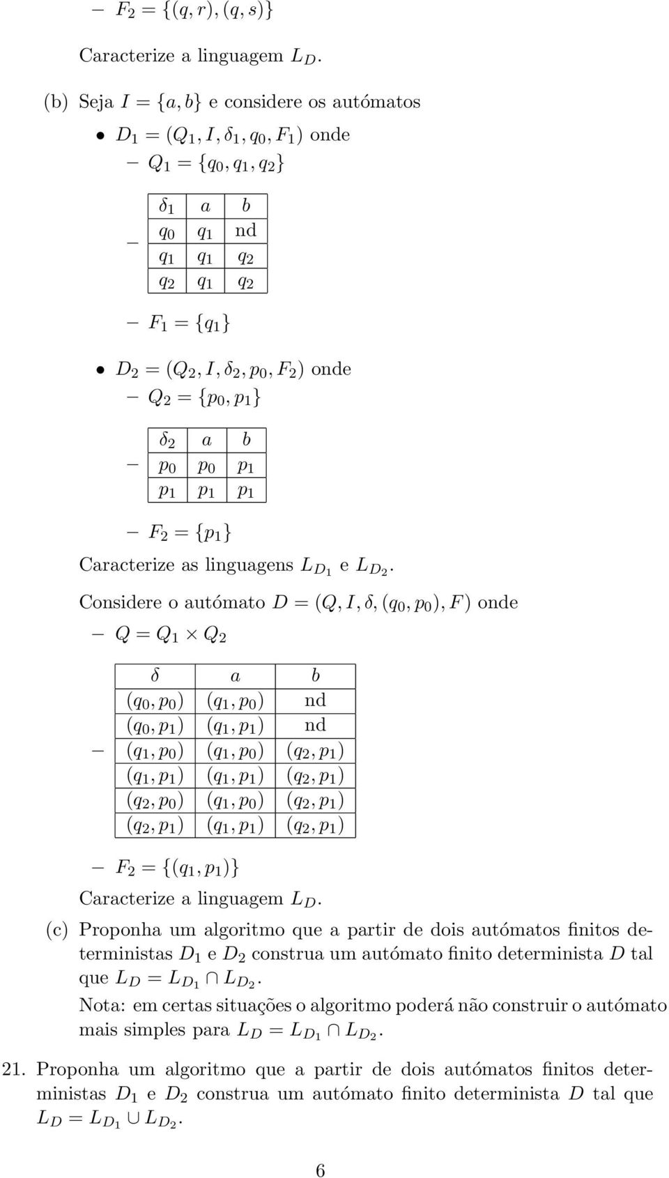 = {p 0, p 1 } δ 2 a b p 0 p 0 p 1 p 1 p 1 p 1 F 2 = {p 1 } Caracterize as linguagens L D1 e L D2.