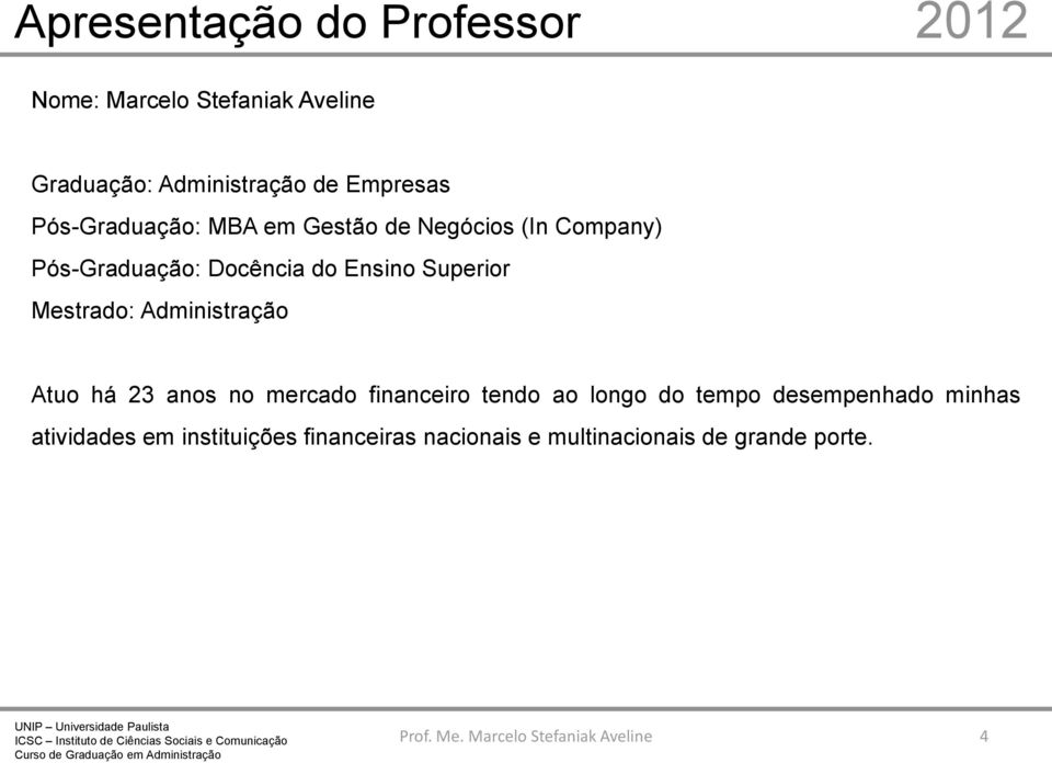 Superior Mestrado: Administração Atuo há 23 anos no mercado financeiro tendo ao longo do tempo