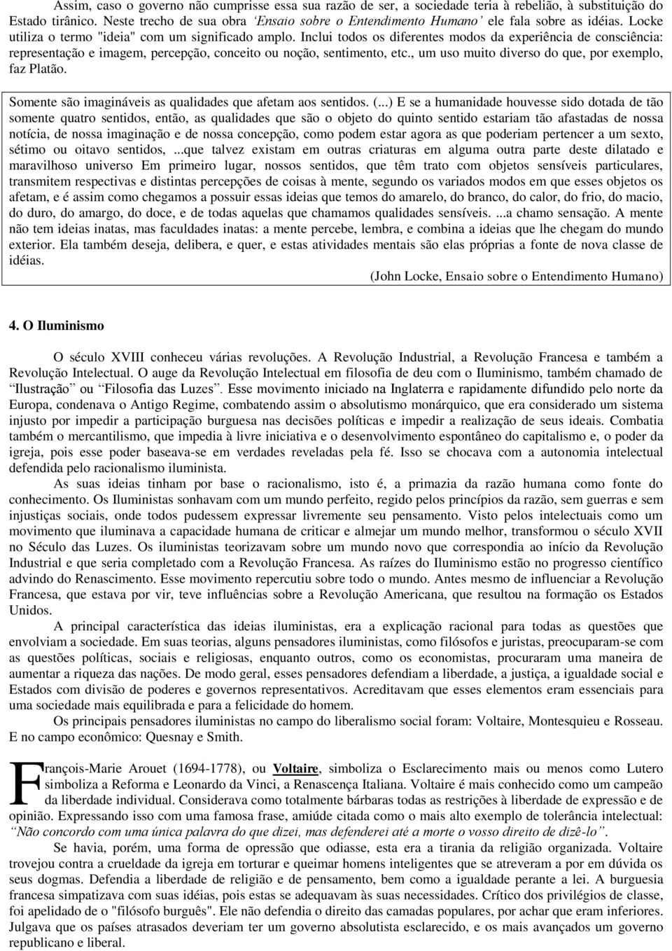 Inclui todos os diferentes modos da experiência de consciência: representação e imagem, percepção, conceito ou noção, sentimento, etc., um uso muito diverso do que, por exemplo, faz Platão.