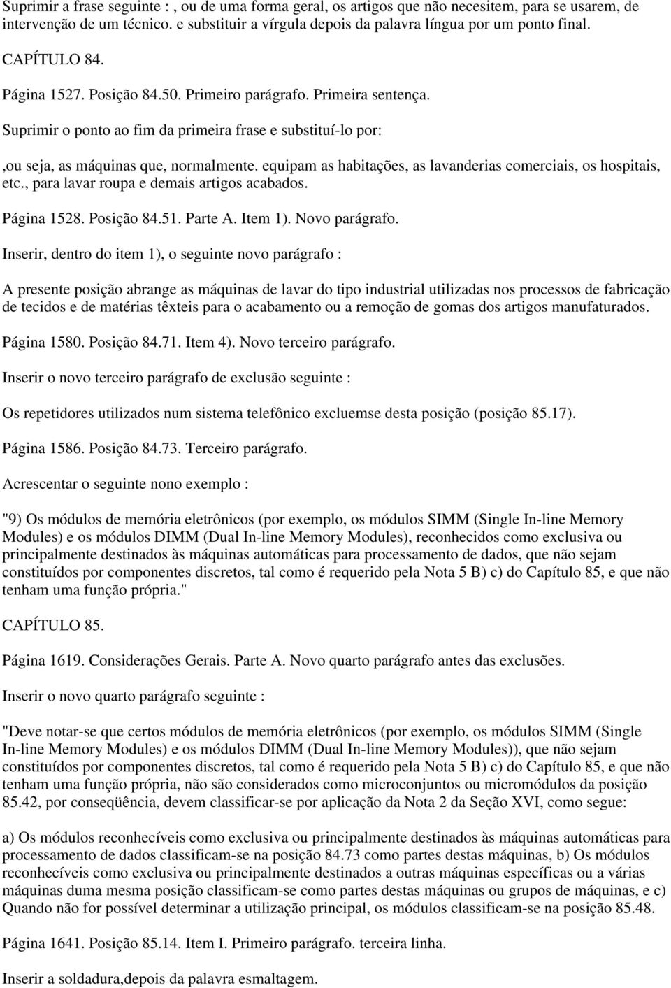 equipam as habitações, as lavanderias comerciais, os hospitais, etc., para lavar roupa e demais artigos acabados. Página 1528. Posição 84.51. Parte A. Item 1). Novo parágrafo.