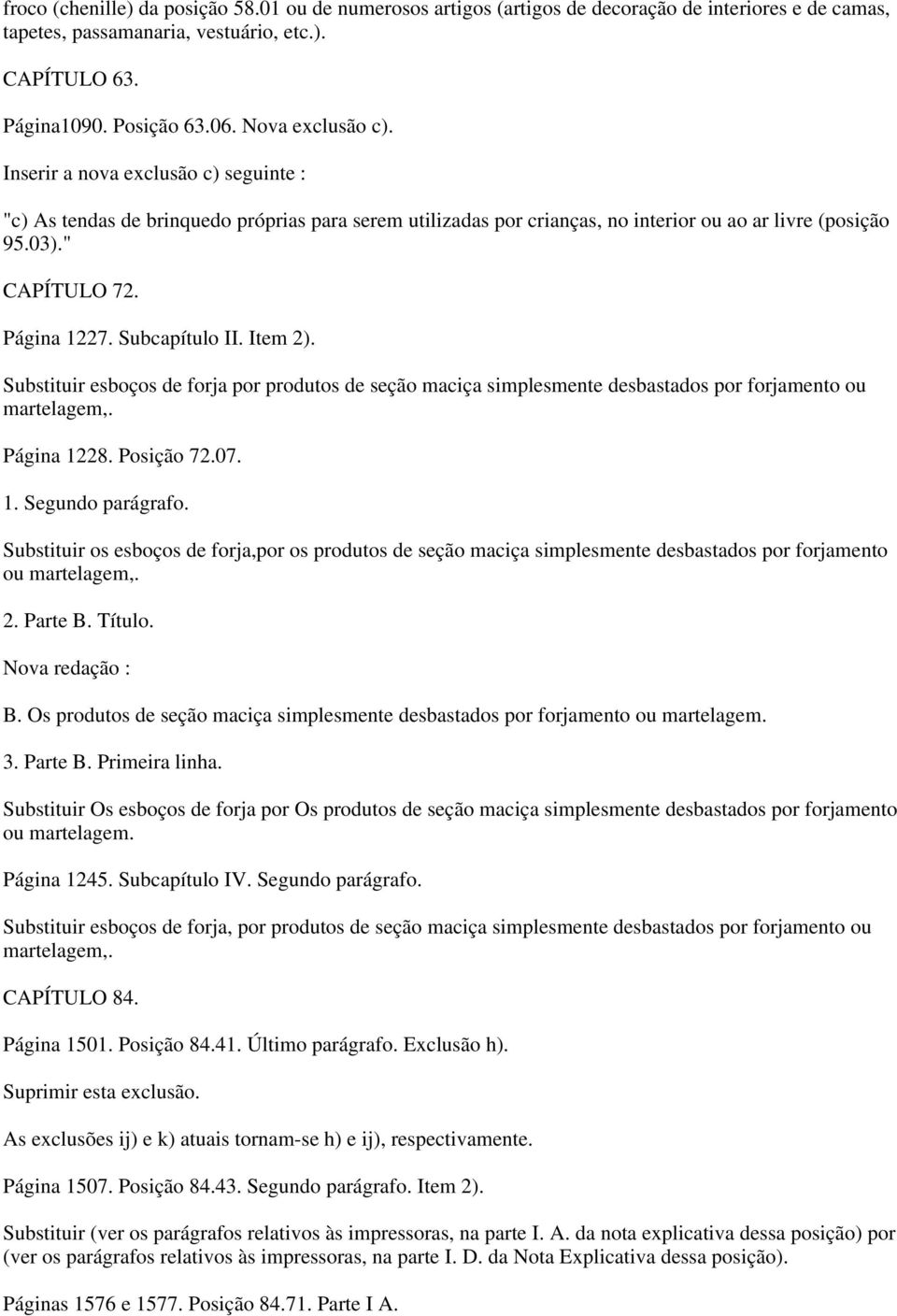 Subcapítulo II. Item 2). Substituir esboços de forja por produtos de seção maciça simplesmente desbastados por forjamento ou martelagem,. Página 1228. Posição 72.07. 1. Segundo parágrafo.