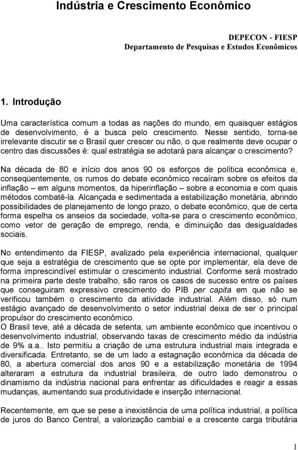 Nesse sentido, torna-se irrelevante discutir se o Brasil quer crescer ou não, o que realmente deve ocupar o centro das discussões é: qual estratégia se adotará para alcançar o crescimento?