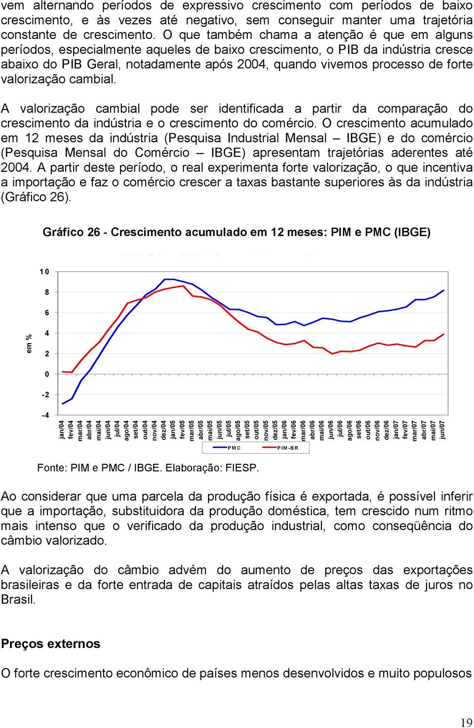 valorização cambial. A valorização cambial pode ser identificada a partir da comparação do crescimento da indústria e o crescimento do comércio.