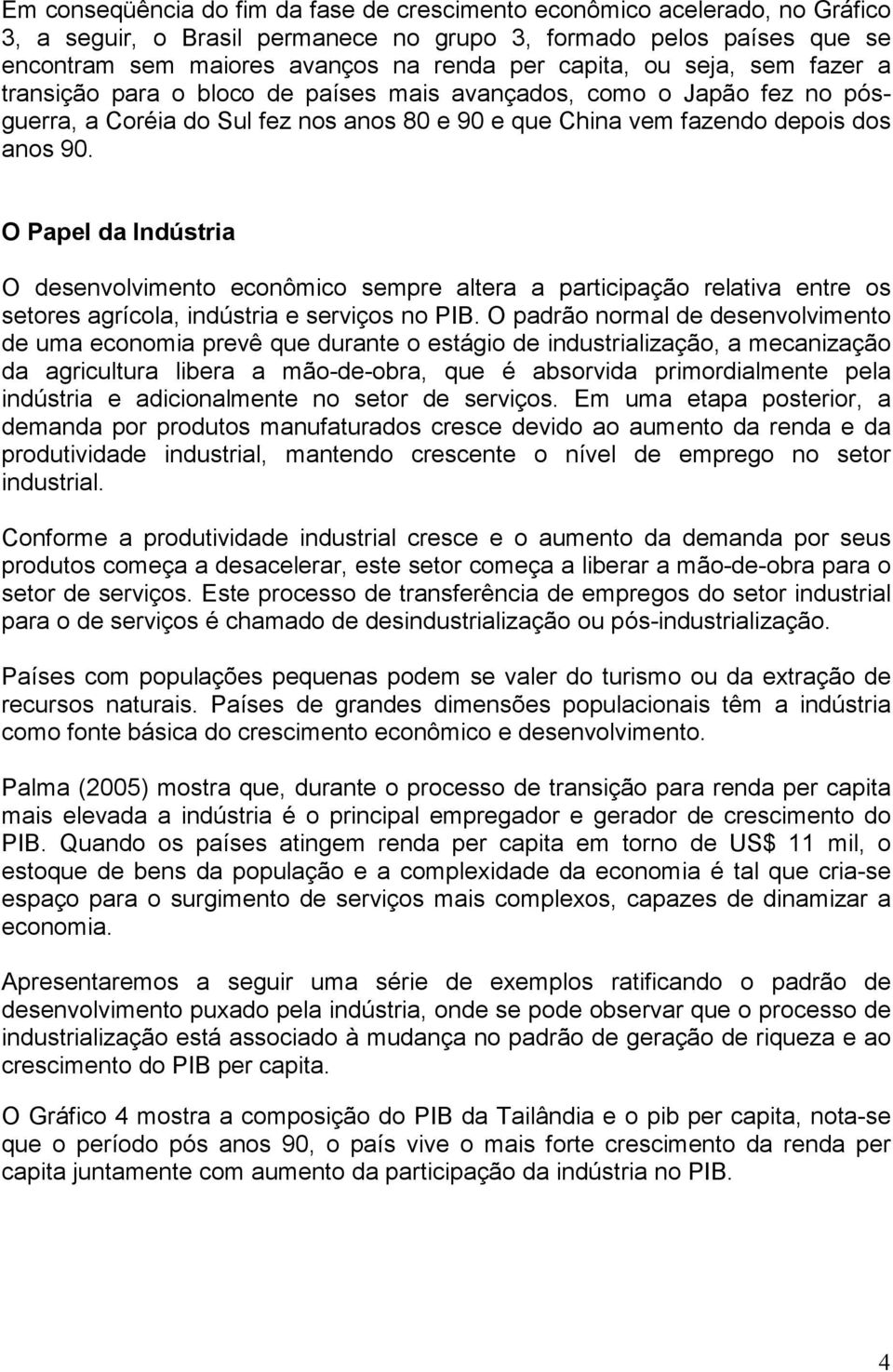 O Papel da Indústria O desenvolvimento econômico sempre altera a participação relativa entre os setores agrícola, indústria e serviços no PIB.