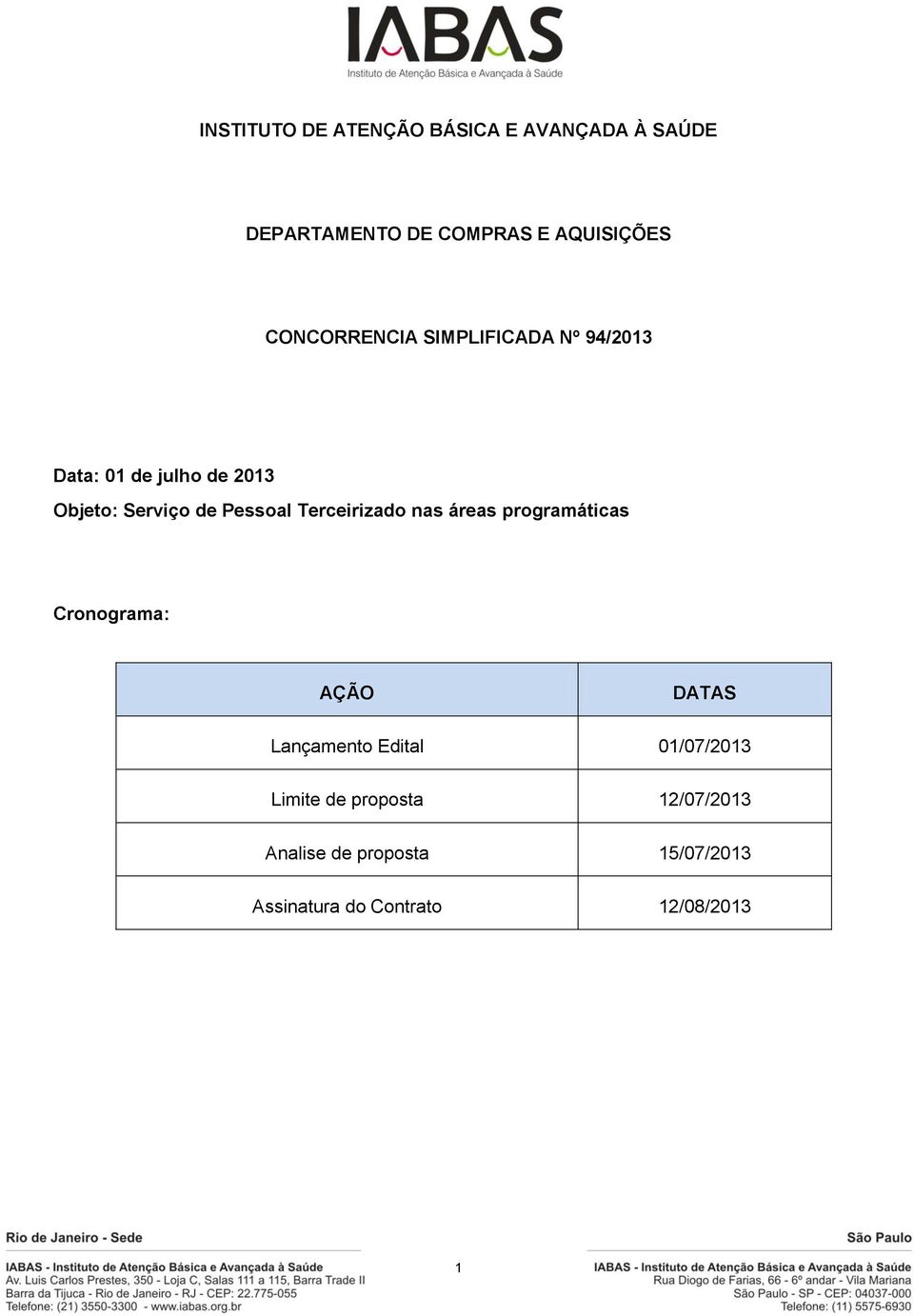 Terceirizado nas áreas programáticas Cronograma: AÇÃO DATAS Lançamento Edital 01/07/2013