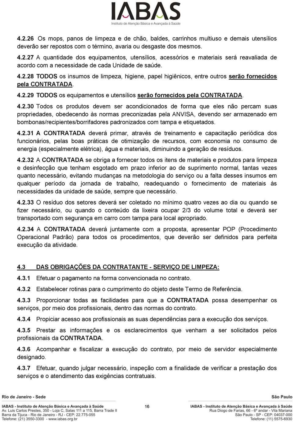 os produtos devem ser acondicionados de forma que eles não percam suas propriedades, obedecendo às normas preconizadas pela ANVISA, devendo ser armazenado em bombonas/recipientes/borrifadores