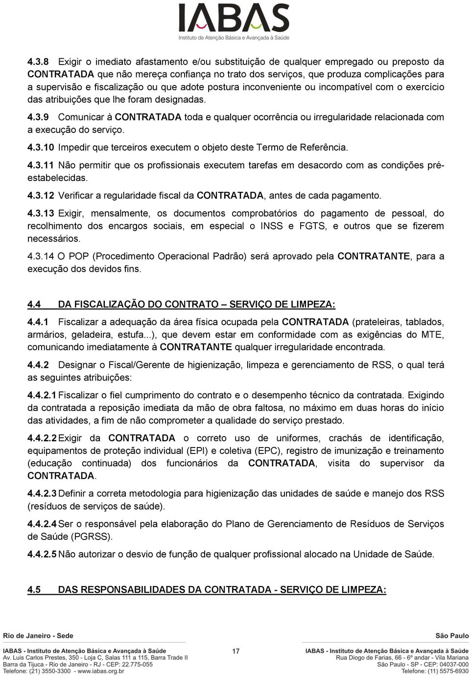 9 Comunicar à CONTRATADA toda e qualquer ocorrência ou irregularidade relacionada com a execução do serviço. 4.3.