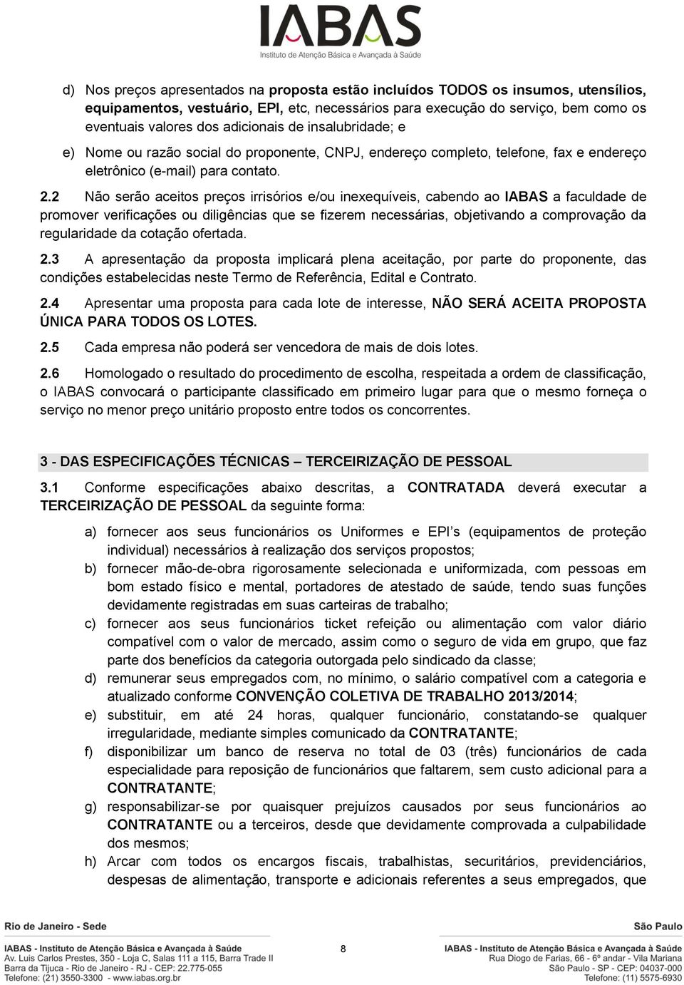 2 Não serão aceitos preços irrisórios e/ou inexequíveis, cabendo ao IABAS a faculdade de promover verificações ou diligências que se fizerem necessárias, objetivando a comprovação da regularidade da