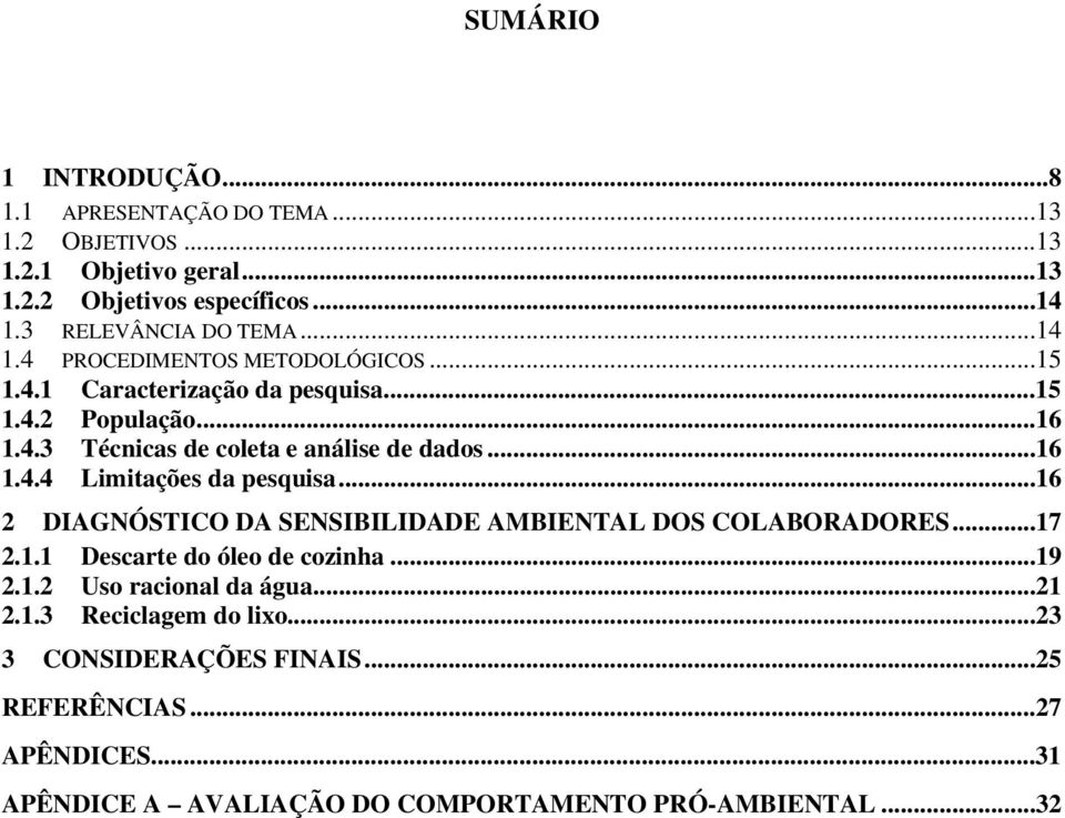 ..16 2 DIAGNÓSTICO DA SENSIBILIDADE AMBIENTAL DOS COLABORADORES...17 2.1.1 Descarte do óleo de cozinha...19 2.1.2 Uso racional da água...21 2.1.3 Reciclagem do lixo.