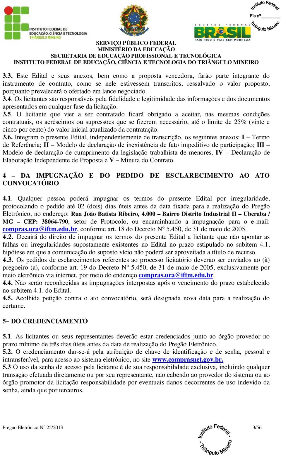 O licitante que vier a ser contratado ficará obrigado a aceitar, nas mesmas condições contratuais, os acréscimos ou supressões que se fizerem necessário, até o limite de 25% (vinte e cinco por cento)