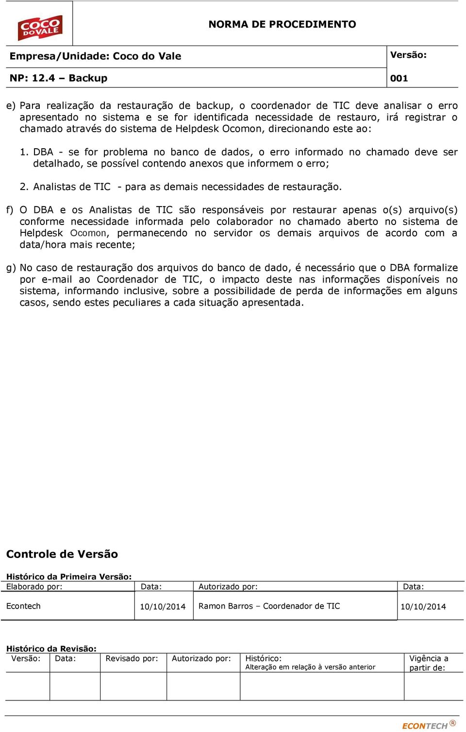 Analistas de TIC - para as demais necessidades de restauração.