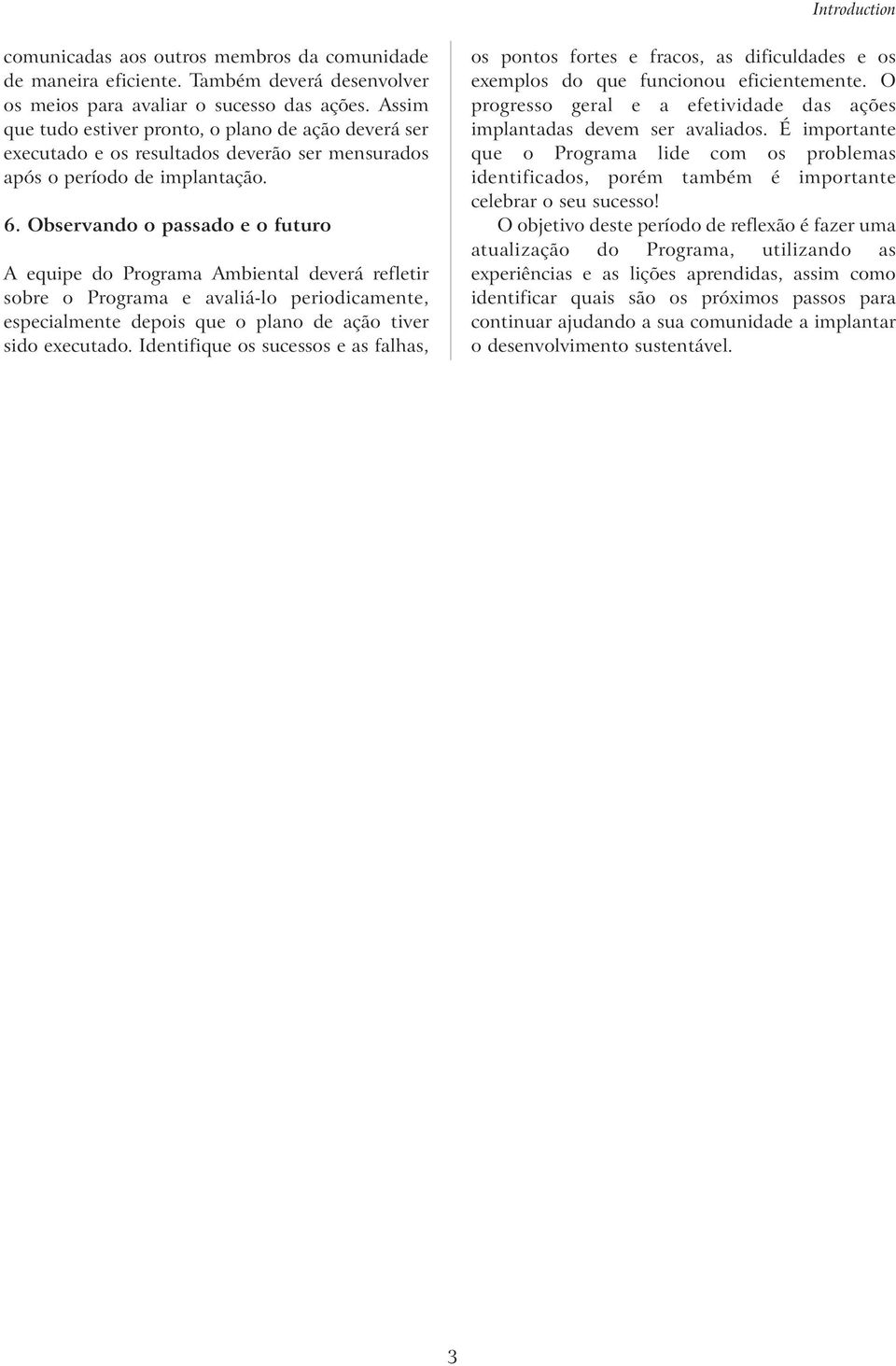 Observando o passado e o futuro A equipe do Programa Ambiental deverá refletir sobre o Programa e avaliá-lo periodicamente, especialmente depois que o plano de ação tiver sido executado.