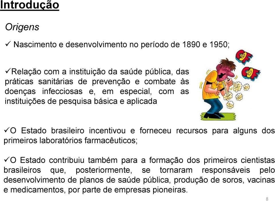 recursos para alguns dos primeiros laboratórios farmacêuticos; O Estado contribuiu também para a formação dos primeiros cientistas brasileiros que,