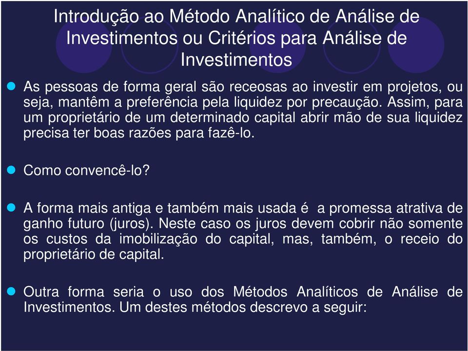 Como convencê-lo? A forma mais antiga e também mais usada é a promessa atrativa de ganho futuro (juros).