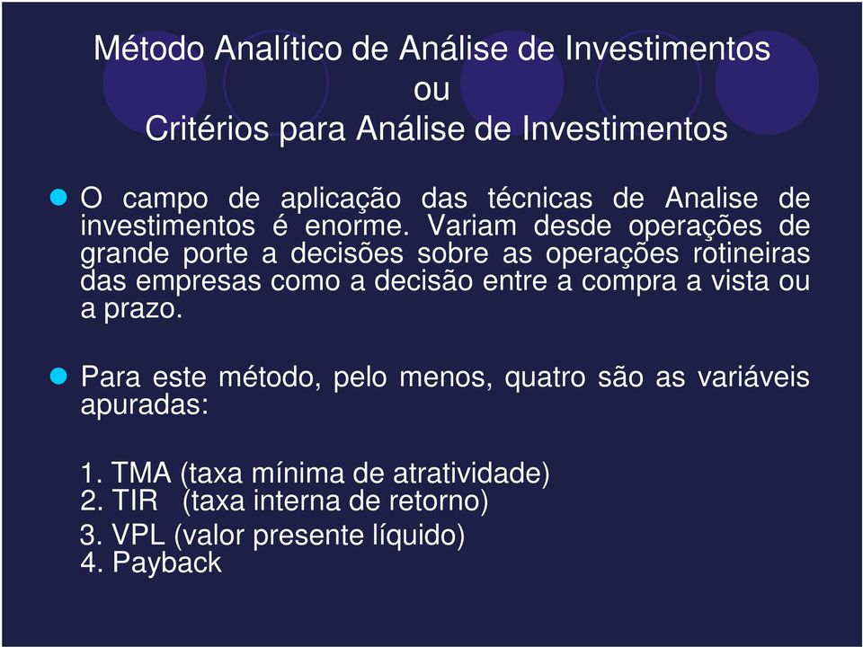 Variam desde operações de grande porte a decisões sobre as operações rotineiras das empresas como a decisão entre a