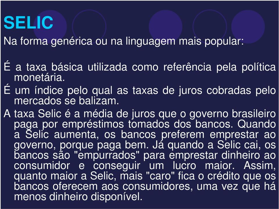 A taxa Selic é a média de juros que o governo brasileiro paga por empréstimos tomados dos bancos.
